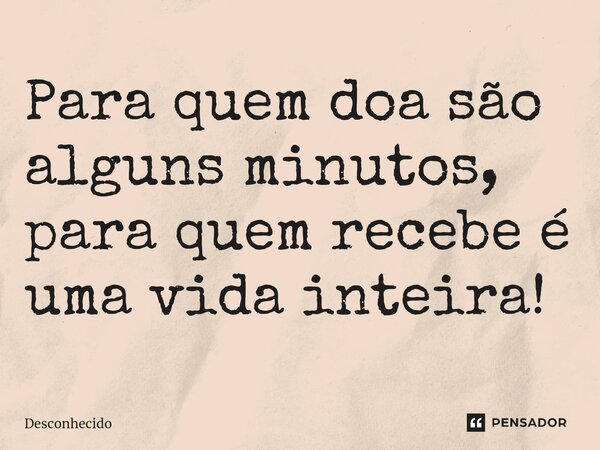 ⁠Para quem doa são alguns minutos, para quem recebe é uma vida inteira!