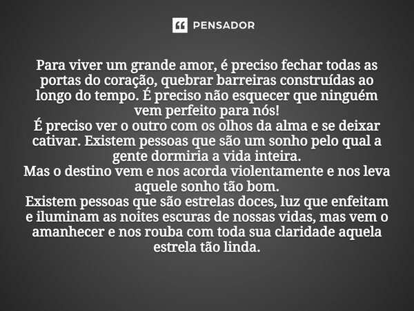 ⁠Para viver um grande amor, é preciso fechar todas as portas do coração, quebrar barreiras construídas ao longo do tempo. É preciso não esquecer que ninguém vem