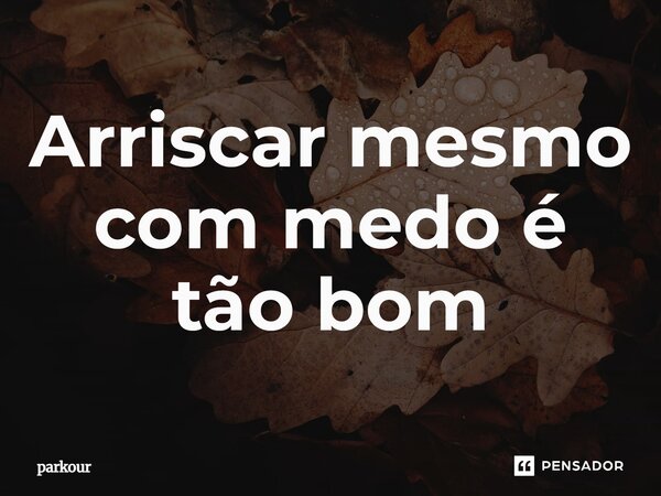⁠Arriscar mesmo com medo é tão bom... Frase de parkour.