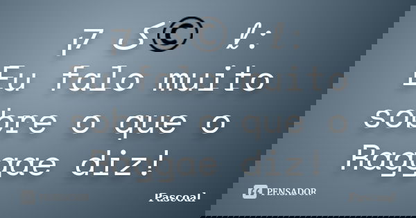 קลک©૭ลℓ: Eu falo muito sobre o que o Raggae diz!... Frase de Pascoal.