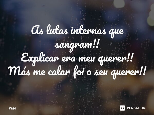 ⁠As lutas internas que sangram!! Explicar era meu querer!! Más me calar foi o seu querer!!... Frase de Pase.