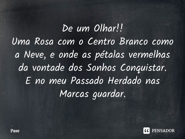 ⁠De um Olhar!! Uma Rosa com o Centro Branco como a Neve, e onde as pétalas vermelhas da vontade dos Sonhos Conquistar. E no meu Passado Herdado nas Marcas guard... Frase de Pase.