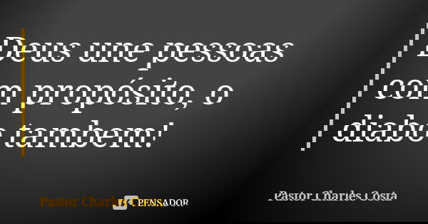 Deus une pessoas com propósito, o diabo tambem!... Frase de Pastor Charles Costa.