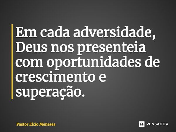 ⁠Em cada adversidade, Deus nos presenteia com oportunidades de crescimento e superação.... Frase de Pastor Elcio Meneses.