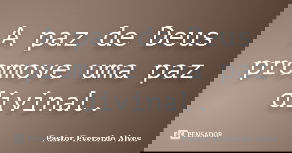 A paz de Deus promove uma paz divinal.... Frase de Pastor Everardo Alves.