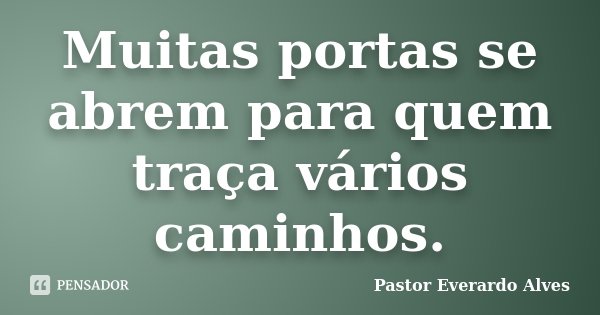 Muitas portas se abrem para quem traça vários caminhos.... Frase de Pastor Everardo Alves.