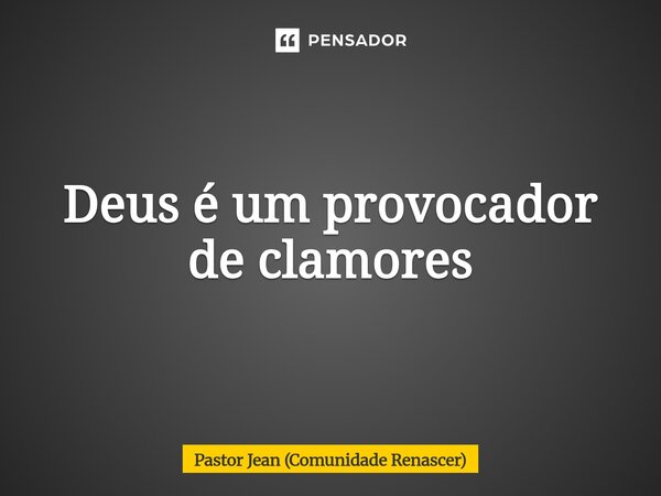 ⁠Deus é um provocador de clamores... Frase de Pastor Jean (Comunidade Renascer).