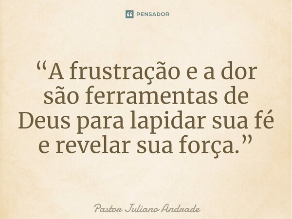 ⁠“A frustração e a dor são ferramentas de Deus para lapidar sua fé e revelar sua força.”... Frase de Pastor Juliano Andrade.