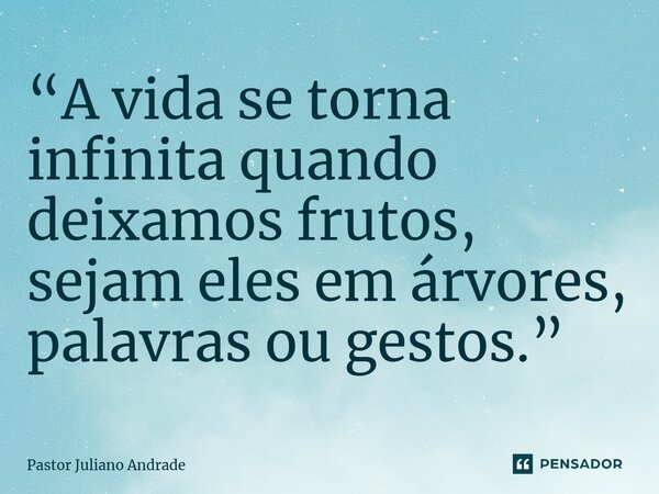 ⁠“A vida se torna infinita quando deixamos frutos, sejam eles em árvores, palavras ou gestos.”... Frase de Pastor Juliano Andrade.