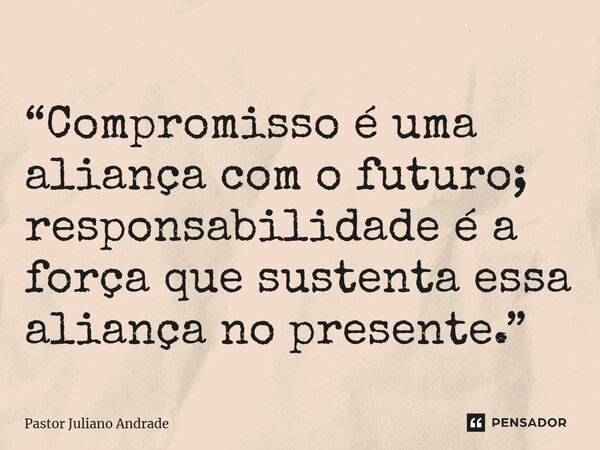 ⁠“Compromisso é uma aliança com o futuro; responsabilidade é a força que sustenta essa aliança no presente.”... Frase de Pastor Juliano Andrade.