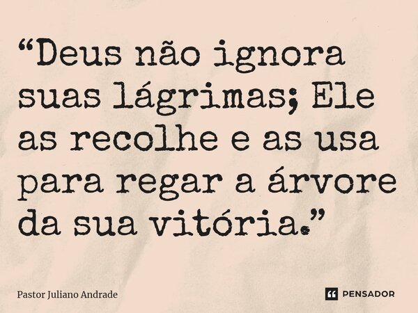 ⁠“Deus não ignora suas lágrimas; Ele as recolhe e as usa para regar a árvore da sua vitória.”... Frase de Pastor Juliano Andrade.