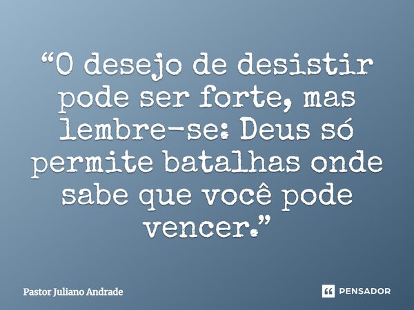 ⁠“O desejo de desistir pode ser forte, mas lembre-se: Deus só permite batalhas onde sabe que você pode vencer.”... Frase de Pastor Juliano Andrade.