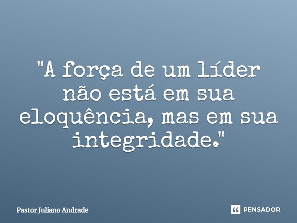 ⁠"A força de um líder não está em sua eloquência, mas em sua integridade."... Frase de Pastor Juliano Andrade.