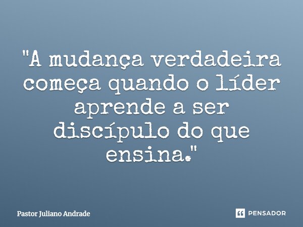 ⁠"A mudança verdadeira começa quando o líder aprende a ser discípulo do que ensina."... Frase de Pastor Juliano Andrade.