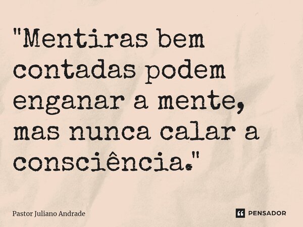 ⁠"Mentiras bem contadas podem enganar a mente, mas nunca calar a consciência."... Frase de Pastor Juliano Andrade.