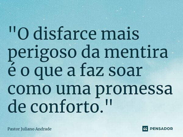 ⁠"O disfarce mais perigoso da mentira é o que a faz soar como uma promessa de conforto."... Frase de Pastor Juliano Andrade.