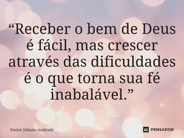 ⁠“Receber o bem de Deus é fácil, mas crescer através das dificuldades é o que torna sua fé inabalável.”... Frase de Pastor Juliano Andrade.