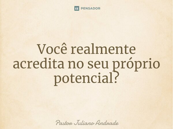 ⁠Você realmente acredita no seu próprio potencial?... Frase de Pastor Juliano Andrade.