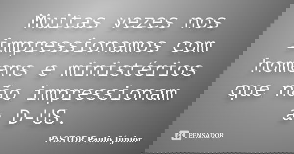 Muitas Vezes Nos Impressionamos Com Pastor Paulo Junior