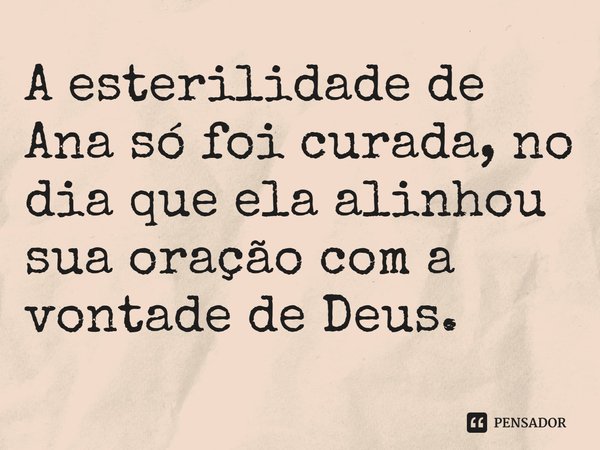 ⁠A esterilidade de Ana só foi curada, no dia que ela alinhou sua oração com a vontade de Deus.... Frase de Pastor Ricardo Cordeiro.