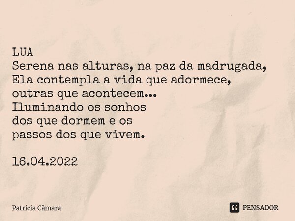 ⁠ LUA Serena nas alturas, na paz da madrugada, Ela contempla a vida que adormece, outras que acontecem... Iluminando os sonhos dos que dormem e os passos dos qu... Frase de Patrícia Câmara.