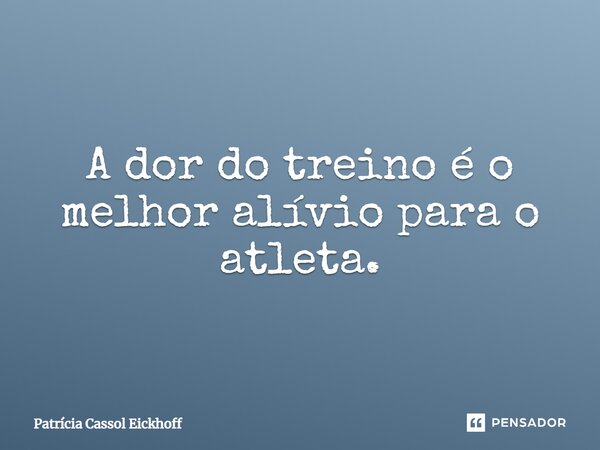 A dor do treino é o melhor alívio para o atleta⁠.... Frase de Patrícia Cassol Eickhoff.