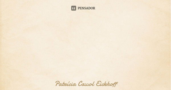 Muitas vezes não entendemos nossos pensamentos, tão pouco nossos comportamentos...Qual será o motivo do humano ser assim?... Frase de Patrícia Cassol Eickhoff.