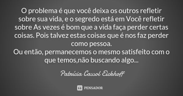 O Problema é Que Você Deixa Os Outros Patrícia Cassol Eickhoff Pensador 4407