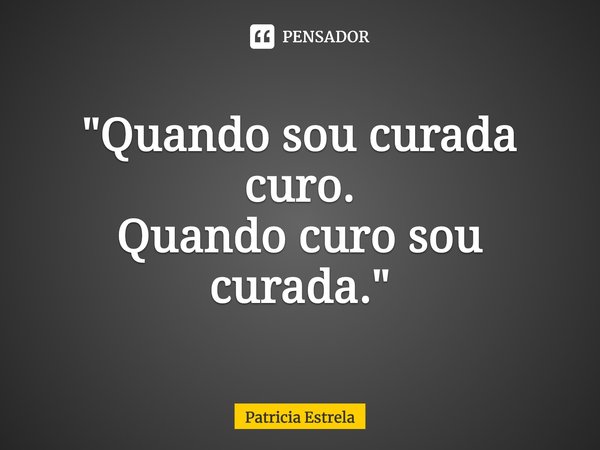 ⁠"Quando sou curada curo.
Quando curo sou curada."... Frase de Patricia Estrela.