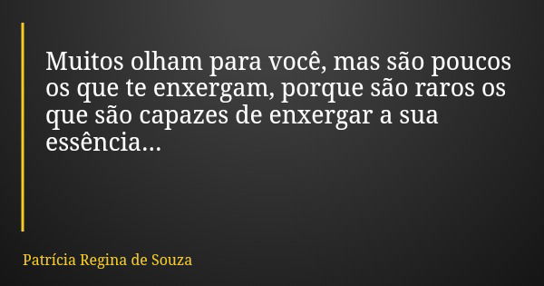 Muitos Olham Para Você Mas São Poucos Patrícia Regina De Souza Pensador 2327