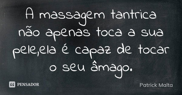 A massagem tantrica não apenas toca a sua pele,ela é capaz de tocar o seu âmago.... Frase de Patrick Malta.