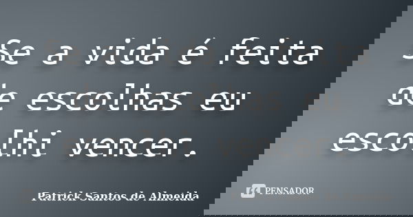 Se a vida é feita de escolhas eu escolhi vencer.... Frase de Patrick Santos de Almeida.