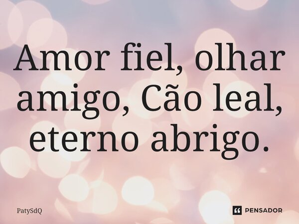 ⁠Amor fiel, olhar amigo, Cão leal, eterno abrigo.... Frase de PatySdQ.