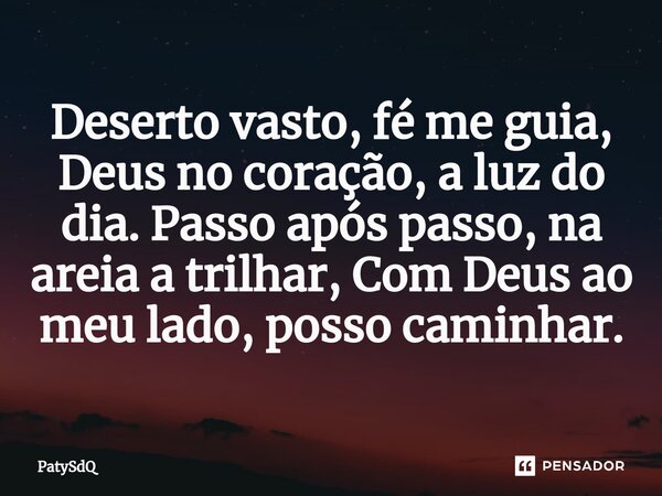 ⁠Deserto vasto, fé me guia, Deus no coração, a luz do dia. Passo após passo, na areia a trilhar, Com Deus ao meu lado, posso caminhar.... Frase de PatySdQ.