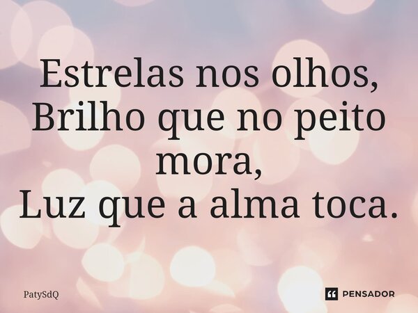 ⁠Estrelas nos olhos, Brilho que no peito mora, Luz que a alma toca.... Frase de PatySdQ.