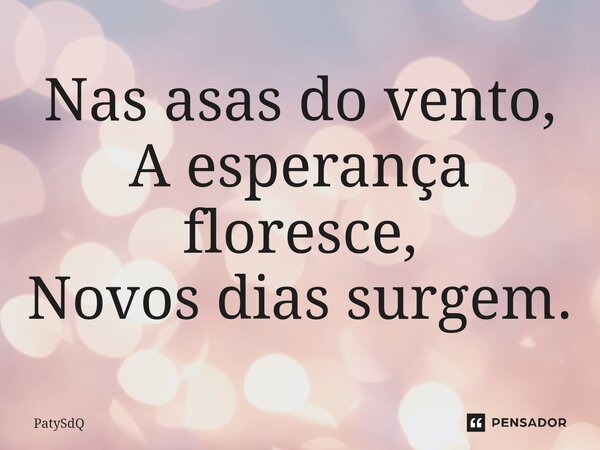 ⁠Nas asas do vento, A esperança floresce, Novos dias surgem.... Frase de PatySdQ.