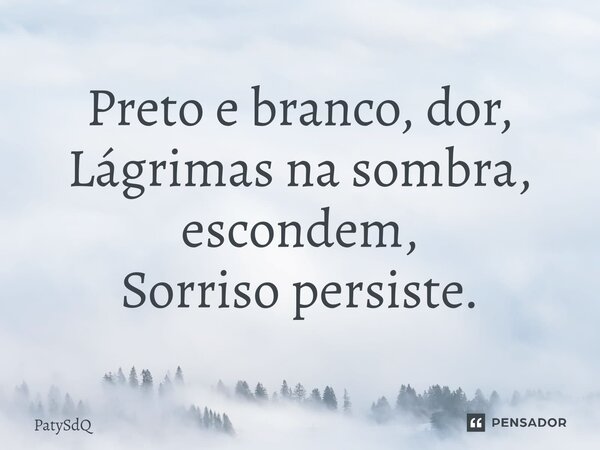 ⁠Preto e branco, dor, Lágrimas na sombra, escondem, Sorriso persiste.... Frase de PatySdQ.