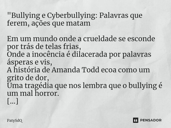 ⁠"Bullying e Cyberbullying: Palavras que ferem, ações que matam Em um mundo onde a crueldade se esconde por trás de telas frias, Onde a inocência é dilacer... Frase de PatySdQ.