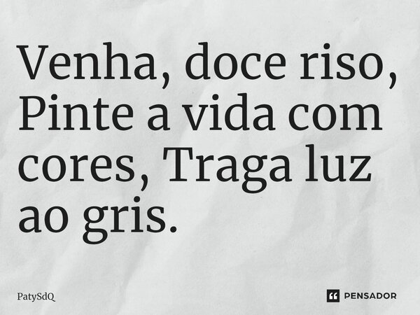 ⁠Venha, doce riso, Pinte a vida com cores, Traga luz ao gris.... Frase de PatySdQ.