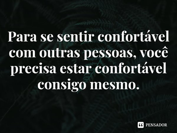 ⁠Para se sentir confortável com outras pessoas, você precisa estar confortável consigo mesmo.... Frase de Paul Stanley.