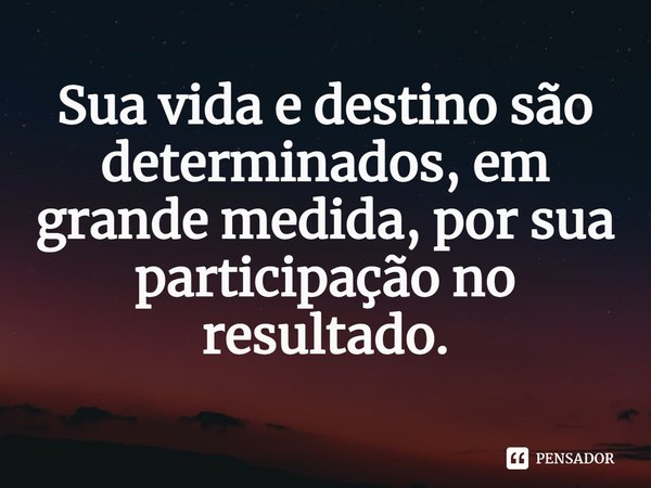 ⁠Sua vida e destino são determinados, em grande medida, por sua participação no resultado.... Frase de Paul Stanley.