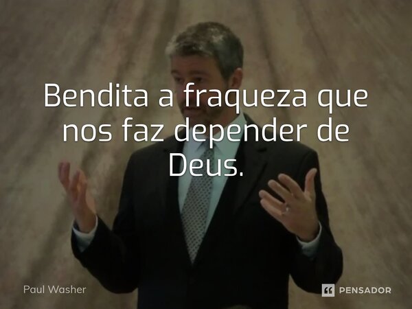 ⁠Bendita a fraqueza que nos faz depender de Deus.... Frase de Paul Washer.