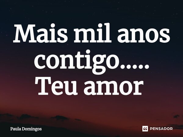Mais mil anos contigo..... Teu amor ⁠... Frase de Paula Domingos.