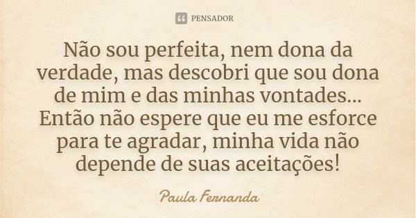 Não sou perfeita, nem dona da verdade, Paula Fernanda
