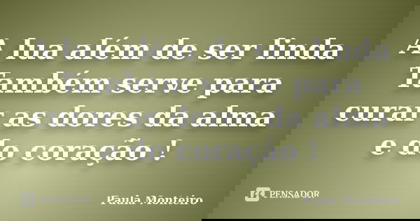 A lua além de ser linda Também serve para curar as dores da alma e do coração !... Frase de Paula Monteiro.