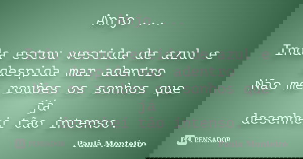 Anjo ... Inda estou vestida de azul e despida mar adentro Não me roubes os sonhos que já desenhei tão intenso.... Frase de Paula Monteiro.