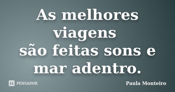 As melhores viagens são feitas sons e mar adentro.... Frase de Paula Monteiro.