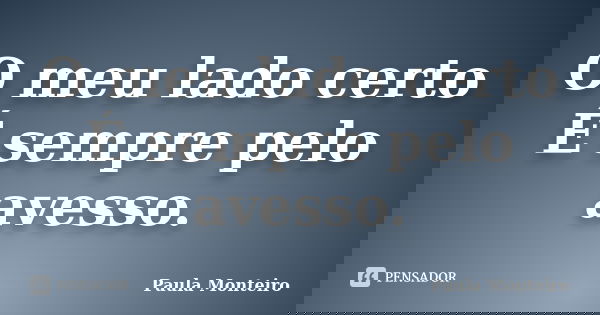 O meu lado certo É sempre pelo avesso.... Frase de Paula Monteiro.