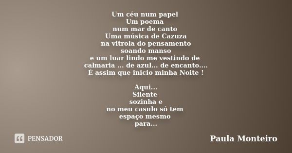 Um céu num papel Um poema num mar de canto Uma música de Cazuza na vitrola do pensamento soando manso e um luar lindo me vestindo de calmaria ... de azul... de ... Frase de Paula Monteiro.