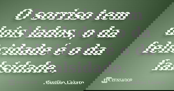 O sorriso tem dois lados, o da felicidade é o da falsidade.... Frase de Paulino Lázaro.